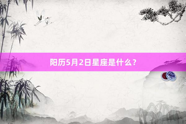 阳历5月2日星座是什么？